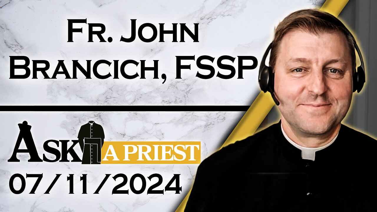 Ask A Priest Live with Fr. John Brancich, FSSP - 7/11/24