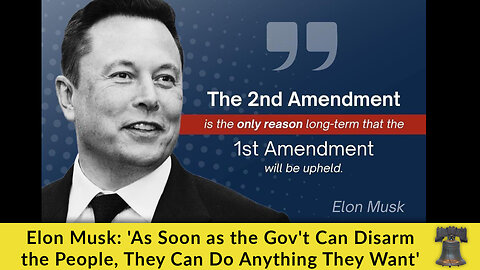 Elon Musk: 'As Soon as the Gov't Can Disarm the People, They Can Do Anything They Want'