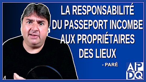 La responsabilité du passeport incombe aux propriétaires des lieux. Dit Paré