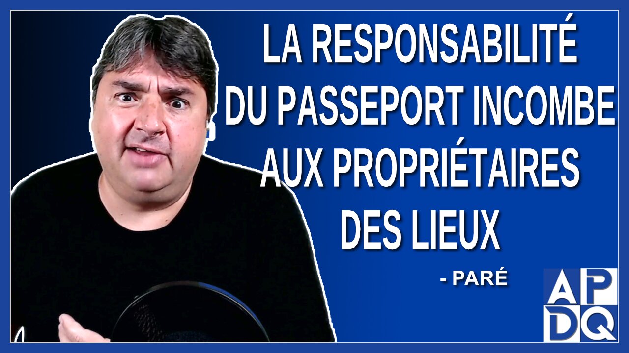 La responsabilité du passeport incombe aux propriétaires des lieux. Dit Paré