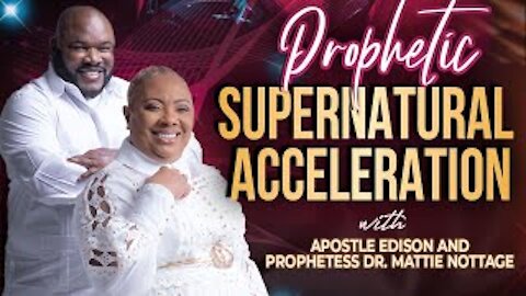 PROPHETIC SUPERNATURAL ACCELERATION with APOSTLE EDISON & PROPHETESS MATTIE NOTTAGE