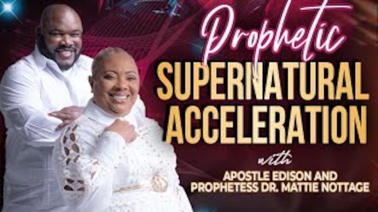 PROPHETIC SUPERNATURAL ACCELERATION with APOSTLE EDISON & PROPHETESS MATTIE NOTTAGE