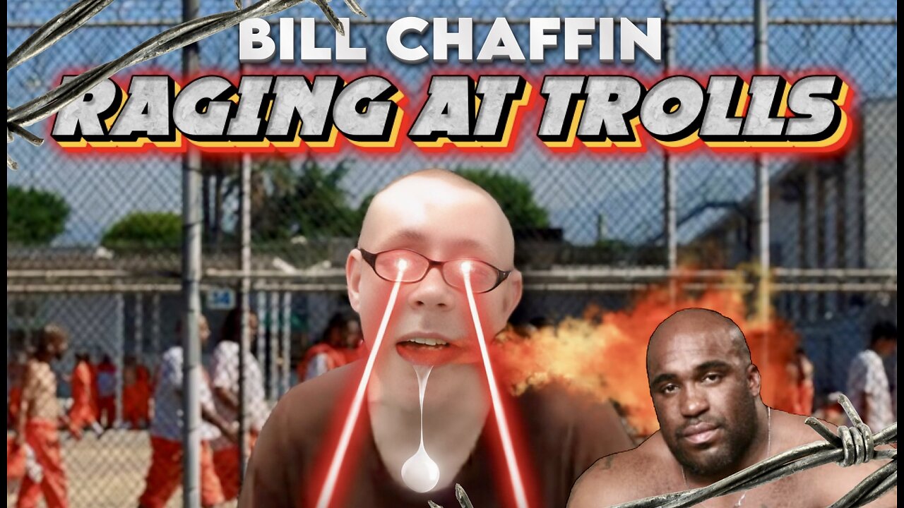 Bill Chaffin RAGES AT TROLLS & CAN’T CUM