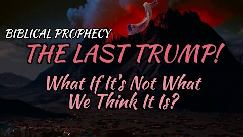 BIBLE PROPHECY: THE LAST TRUMP! What If It's Not What We Think It Is?