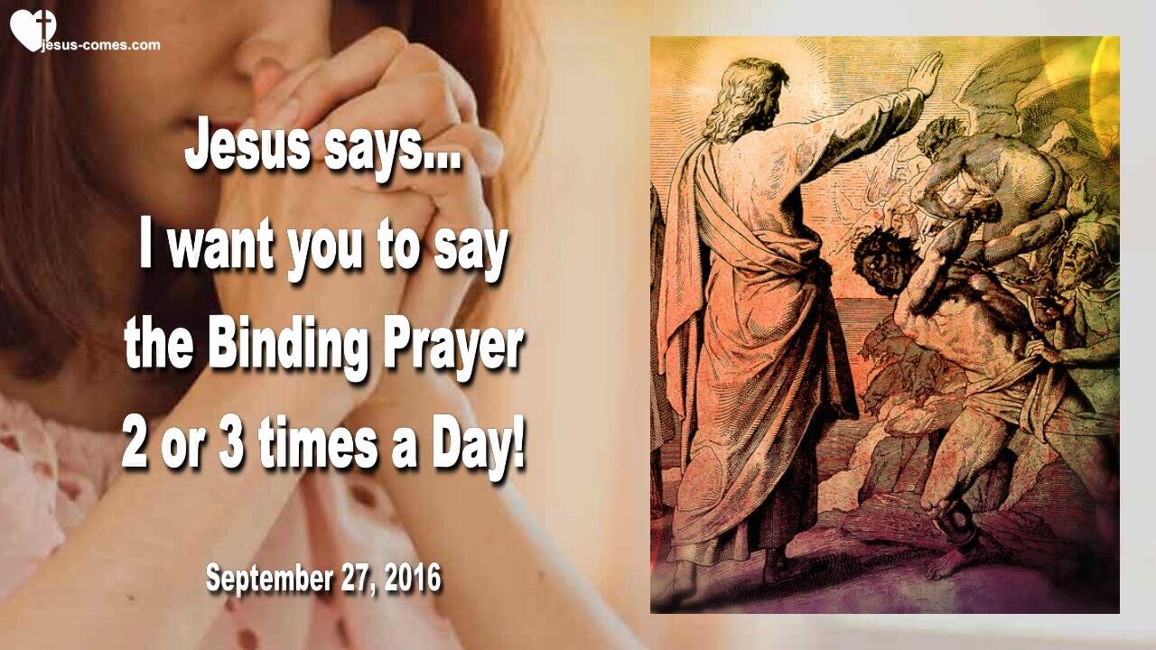 September 27, 2016 🇺🇸 JESUS SAYS... I want you to say the Binding Prayer 2 or 3 times a Day