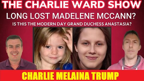 CHARLIE WARD SHOW: "LONG LOST MADELENE MCCANN? WITH JULIA WANDELT, GARY WATERMAN & PAUL BROOKER"