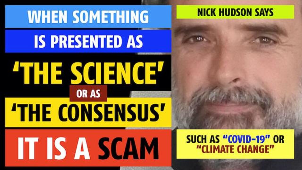 Whenever something is presented as "The Consensus", it is a scam, says Nick Hudson