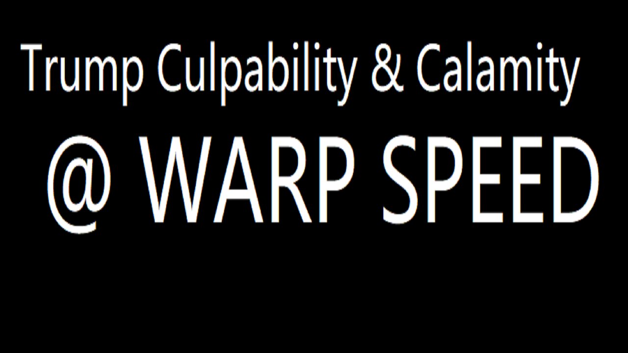 Trump's Culpability & Calamity @ Warp Speed