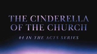 The Cinderella of the Church (#4 in the Acts Series) 8:25am October 6, 2024