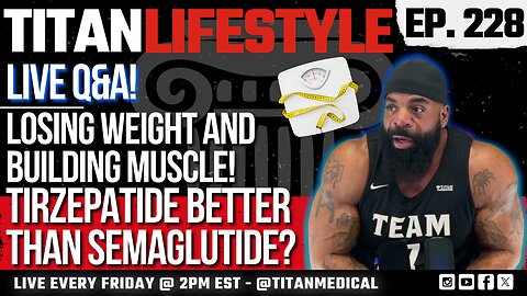 Titan Lifestyle - Live Q&A! - Tirzepatide Better Than Semaglutide? - Building Muscle, Losing Weight