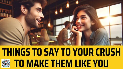 5 Things To Say To Your Crush To Make Them Like You