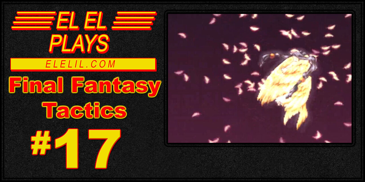 El El Plays Final Fantasy Tactics Episode 17: Show Me The Proof!