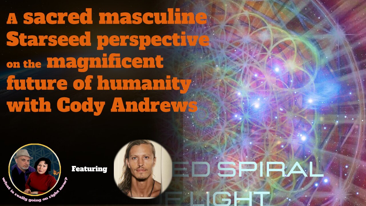 A sacred masculine Starseed perspective on the magnificent future of humanity with Cody Andrews