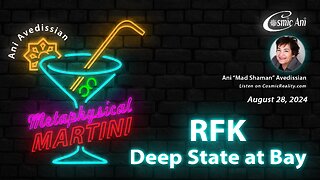"Metaphysical Martini" 08/28/2024 - RFK - Deep State at Bay
