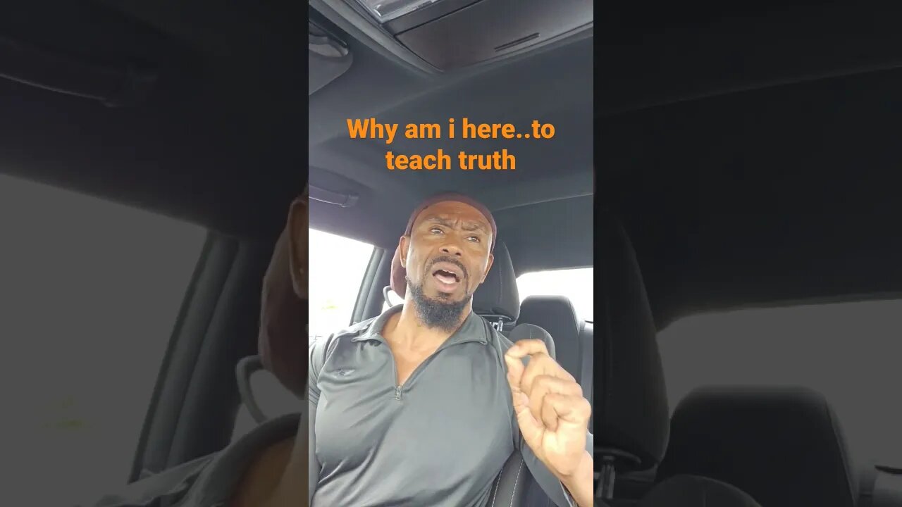 why am I here...to teach truth