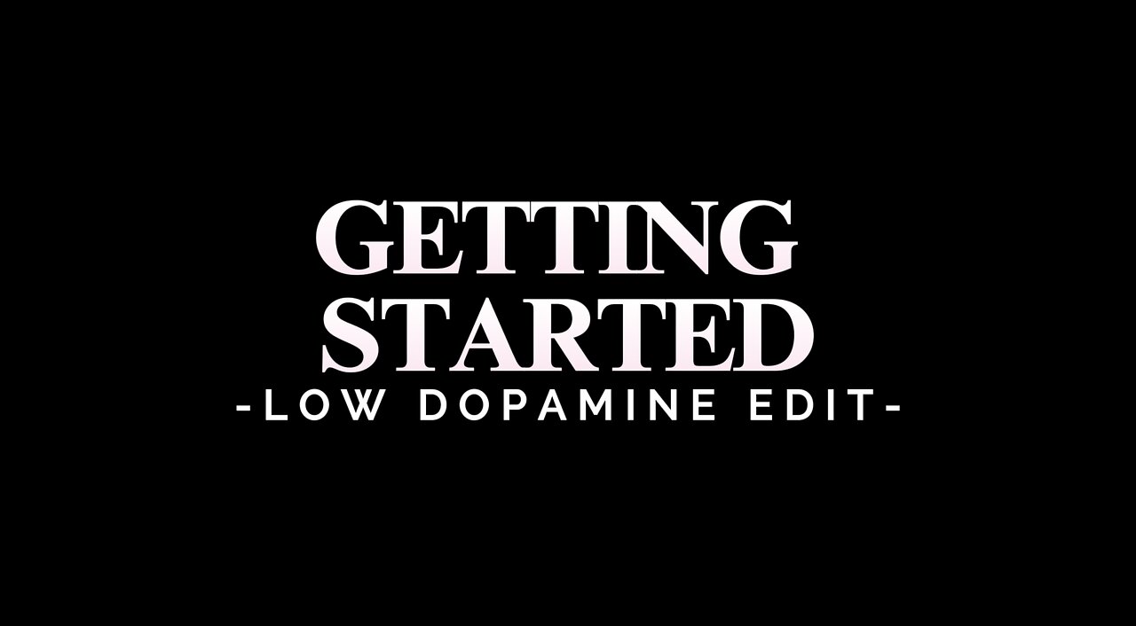 GETTING STARTED - LOW DOPAMINE EDIT