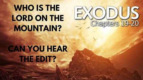 EXODUS 19-20 WHO IS THE LORD ON THE MOUNTAIN? CAN YOU HEAR THE EDIT??? WARNING!!!