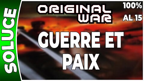 ORIGINAL WAR - Mission 15 AL - GUERRE ET PAIX - 100% [FR PC]