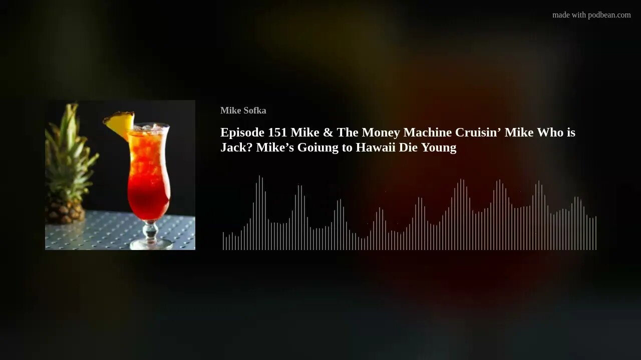 Episode 151 Mike & The Money Machine Cruisin’ Mike Who is Jack? Mike’s Goiung to Hawaii Die Young