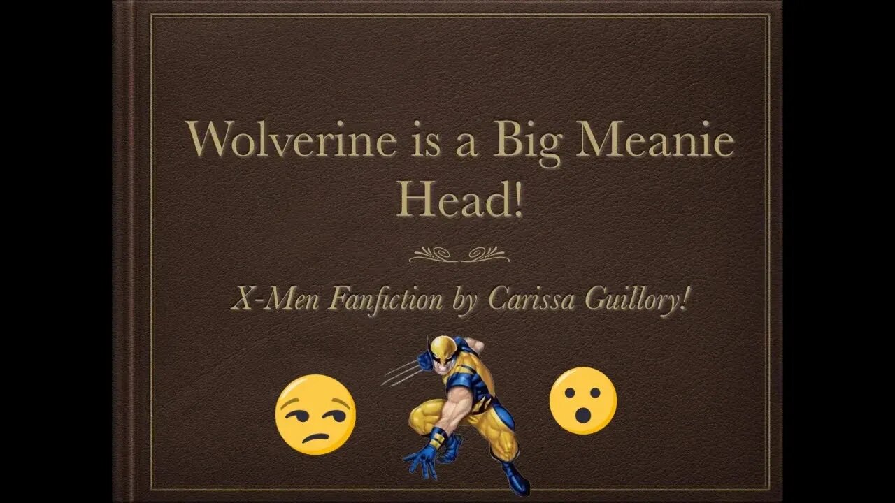Wolverine Is A Big Meanie Head! An X Men Fanfiction! 2019 😟