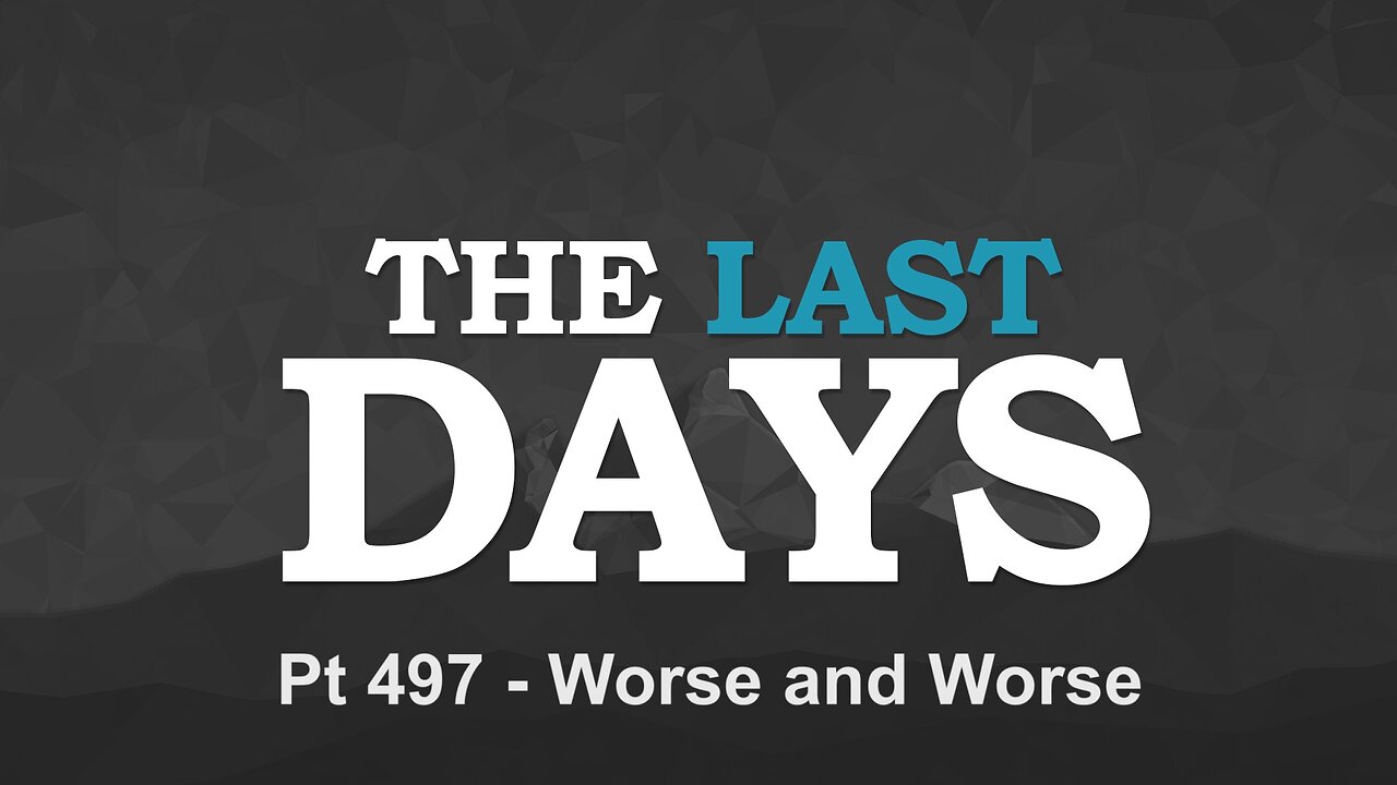 The Last Days Pt 497 - Worse and Worse