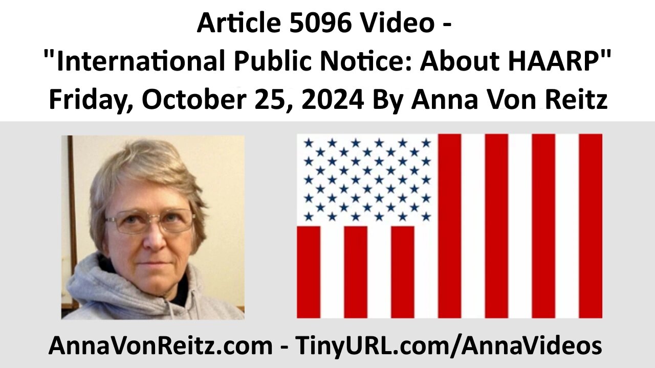 Article 5096 Video - International Public Notice: About HAARP By Anna Von Reitz