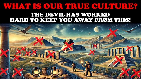 WHAT IS OUR TRUE CULTURE? THE DEVIL HAS WORKED HARD TO KEEP YOU AWAY FROM THIS!