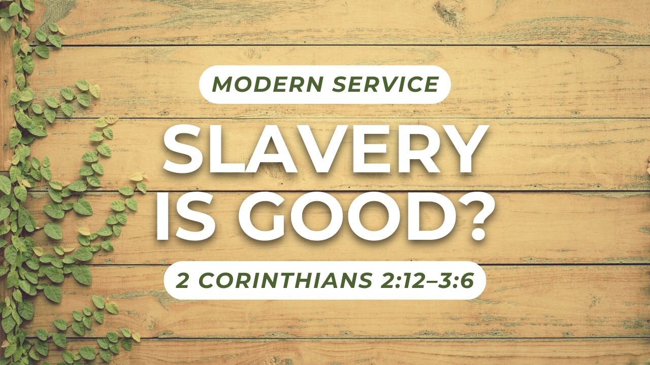 Slavery is Good? — 2 Corinthians 2:12–3:6 (Modern Worship)