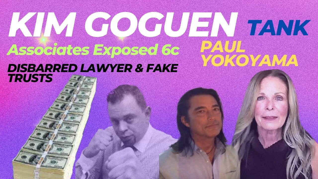 Kim Goguen INTEL | Associates Exposed | Part 6c | Tank & Yokoyama| Disbarred Lawyer & Fake Trusts