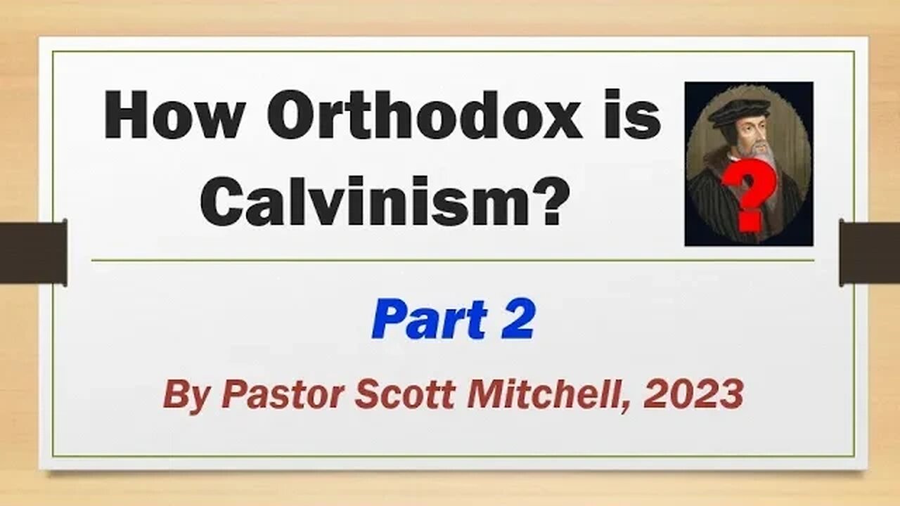 How Orthodox is Calvinism? pt2, by Pastor Scott Mitchell