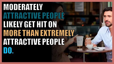 Moderately attractive people likely get hit on more than extremely attractive people do.