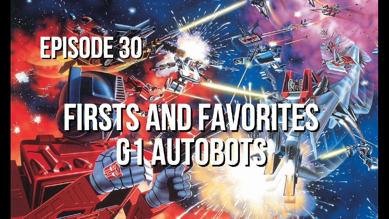 Episode 30 - First and Favorites – G1 Transformer Autobots