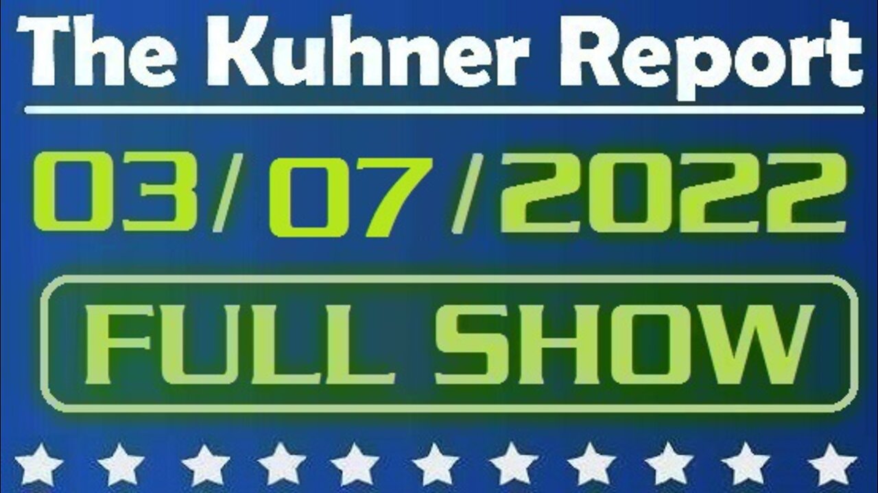 The Kuhner Report 03/07/2022 [FULL SHOW] Putin's war crimes in Ukraine continue for the 12th day + other topics