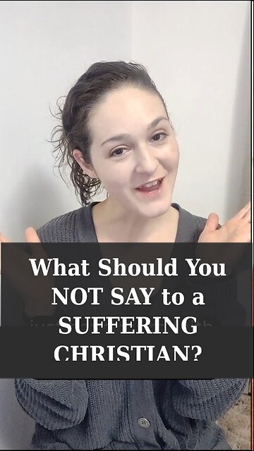 What NOT to Say to a Suffering Christian