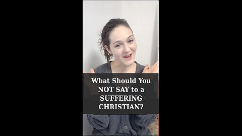 What NOT to Say to a Suffering Christian