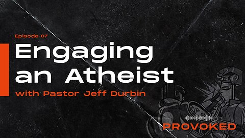 7. Engaging an Atheist W/Jeff Durbin