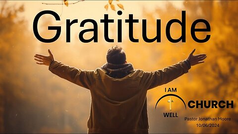 I AM WELL Church Sermon #68 "Gratitude" 10/06/2024