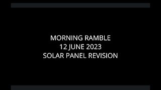 Morning Ramble - 20230612 - Solar Panel Revision