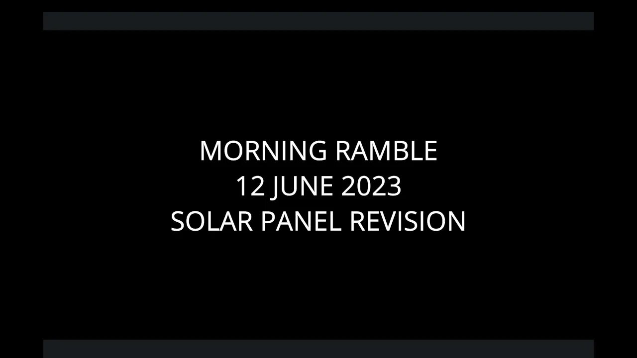 Morning Ramble - 20230612 - Solar Panel Revision