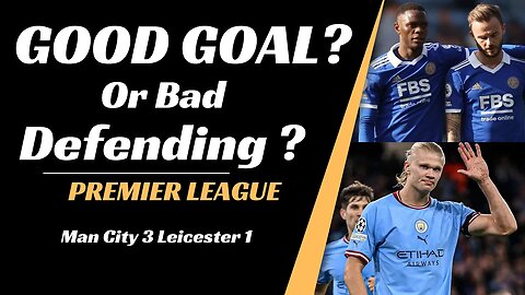 Man city vs Leicester analysis: Good Goal or Bad Defending