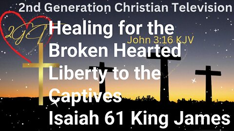 Healing for the Broken Hearted Liberty for the Captives Isaiah 61 KJV