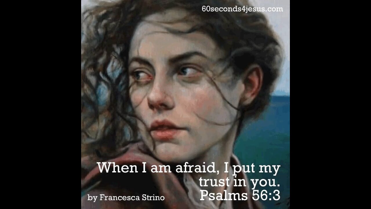 Whenever I am afraid, I will trust in You.