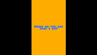 Whom do ye say that I am??