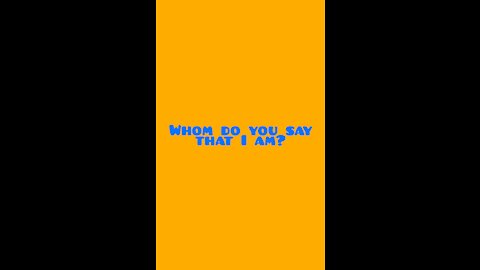 Whom do ye say that I am??