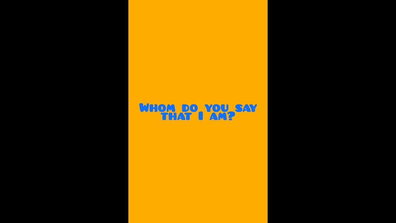 Whom do ye say that I am??