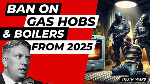 GAS HOBS AND BOILERS BANNED FROM 2025 IN THE UK - TRUTH WARS