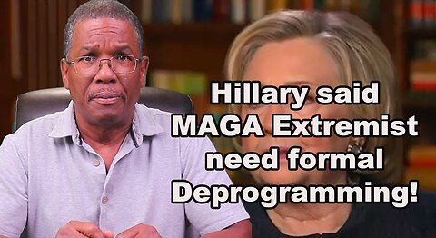 Hillary Clinton said MAGA Extremist need formal Deprogramming!