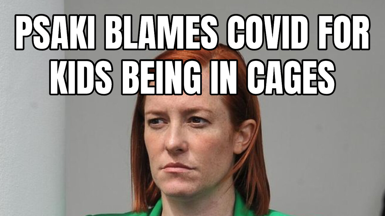 Psaki Blames Covid For Kids Being In Cages