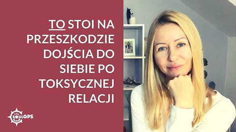 To stoi na przeszkodzie dojścia do siebie po toksycznych relacjach