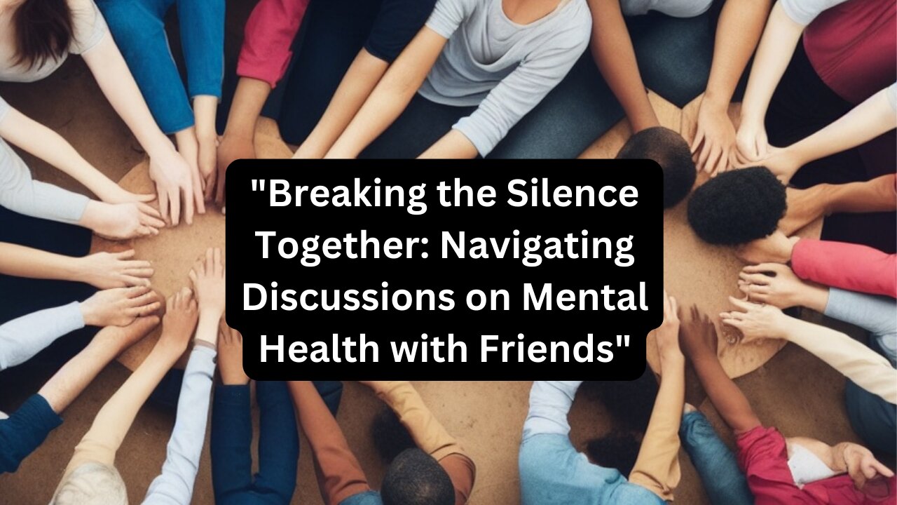 "Breaking the Silence Together: Navigating Discussions on Mental Health with Friends"